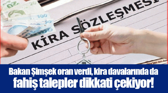 Bakan Şimşek oran verdi, kira davalarında da fahiş talepler dikkati çekiyor!