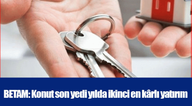 BETAM: Konut son yedi yılda ikinci en kârlı yatırım