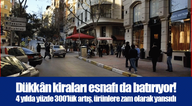 Dükkân kiraları esnafı da batırıyor! 4 yılda yüzde 300’lük artış, ürünlere zam olarak yansıdı