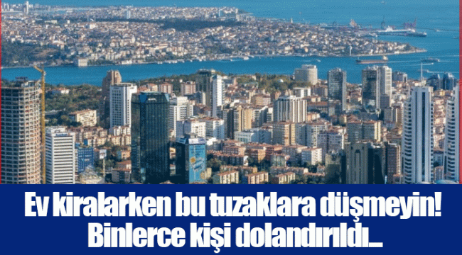 Ev kiralarken bu tuzaklara düşmeyin! Binlerce kişi dolandırıldı...