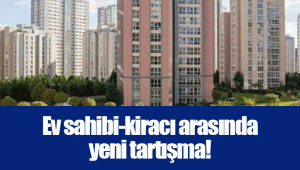 Ev sahibi-kiracı arasında yeni tartışma!