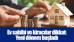 Ev sahibi ve kiracılar dikkat: Yeni dönem başladı