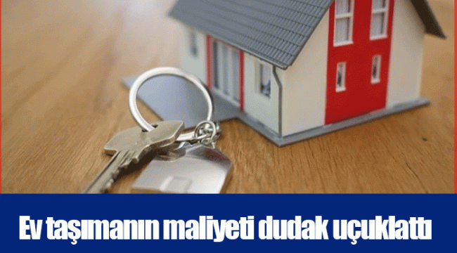 Ev taşımanın maliyeti dudak uçuklattı