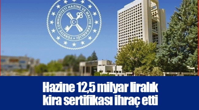 Hazine 12,5 milyar liralık kira sertifikası ihraç etti