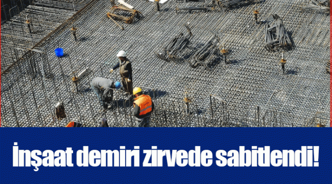 İnşaat demiri zirvede sabitlendi!