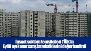 İnşaat sektörü temsilcileri TÜİK'in Eylül ayı konut satış istatistiklerini değerlendirdi