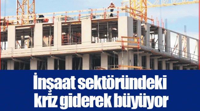 İnşaat sektöründeki kriz giderek büyüyor