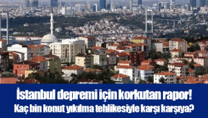 İstanbul depremi için korkutan rapor! Kaç bin konut yıkılma tehlikesiyle karşı karşıya?