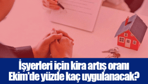 İşyerleri için kira artış oranı Ekim'de yüzde kaç uygulanacak?