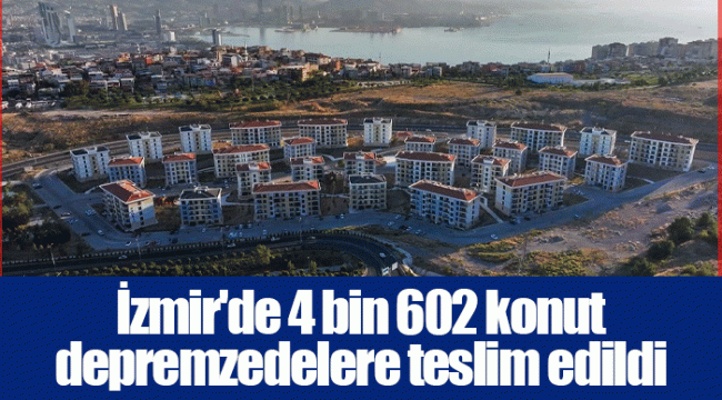 İzmir'de 4 bin 602 konut depremzedelere teslim edildi