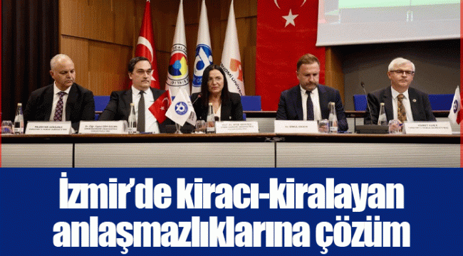 İzmir’de kiracı-kiralayan anlaşmazlıklarına çözüm aranıyor