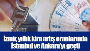 İzmir, yıllık kira artış oranlarında İstanbul ve Ankara'yı geçti