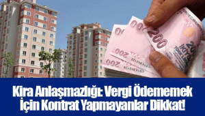 Kira Anlaşmazlığı: Vergi Ödememek İçin Kontrat Yapmayanlar Dikkat!