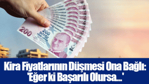 Kira Fiyatlarının Düşmesi Ona Bağlı: 'Eğer ki Başarılı Olursa...'