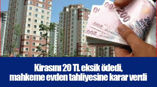 Kirasını 20 TL eksik ödedi, mahkeme evden tahliyesine karar verdi