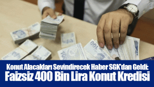 Konut Alacakları Sevindirecek Haber SGK'dan Geldi: Faizsiz 400 Bin Lira Konut Kredisi