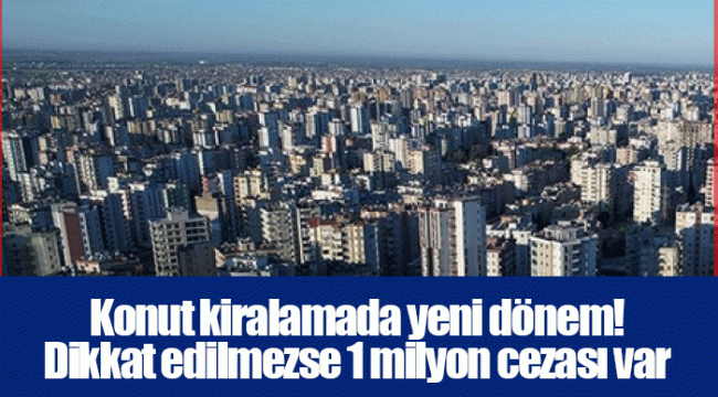 Konut kiralamada yeni dönem! Dikkat edilmezse 1 milyon cezası var