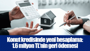 Konut kredisinde yeni hesaplama: 1.6 milyon TL’nin geri ödemesi