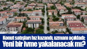 Konut satışları hız kazandı, uzmanı açıkladı: Yeni bir ivme yakalanacak mı?