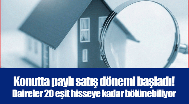 Konutta paylı satış dönemi başladı! Daireler 20 eşit hisseye kadar bölünebiliyor