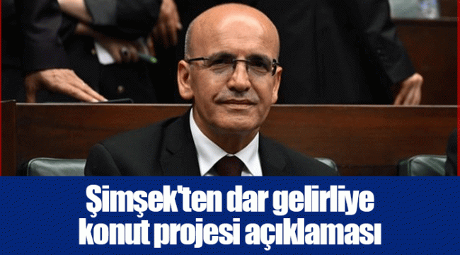 Şimşek'ten dar gelirliye konut projesi açıklaması