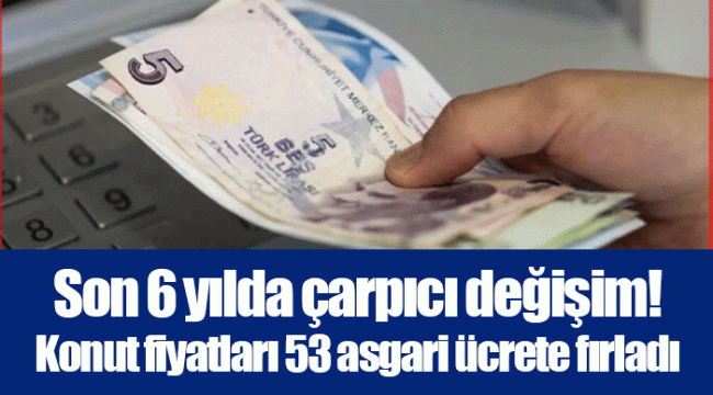 Son 6 yılda çarpıcı değişim! Konut fiyatları 53 asgari ücrete fırladı