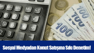 Sosyal Medyadan Konut Satışına Sıkı Denetim!