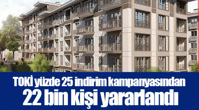 TOKİ yüzde 25 indirim kampanyasından 22 bin kişi yararlandı