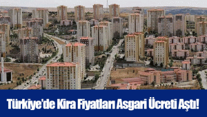 Türkiye’de Kira Fiyatları Asgari Ücreti Aştı!