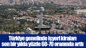 Türkiye genelinde işyeri kiraları son bir yılda yüzde 60-70 oranında arttı