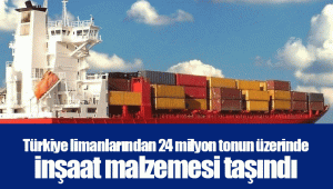 Türkiye limanlarından 24 milyon tonun üzerinde inşaat malzemesi taşındı