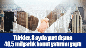 Türkler, 8 ayda yurt dışına 40,5 milyarlık konut yatırımı yaptı