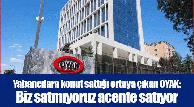 Yabancılara konut sattığı ortaya çıkan OYAK: Biz satmıyoruz acente satıyor