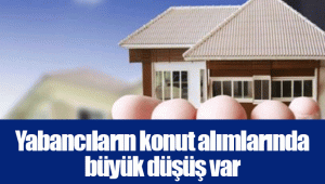 Yabancıların konut alımlarında büyük düşüş var