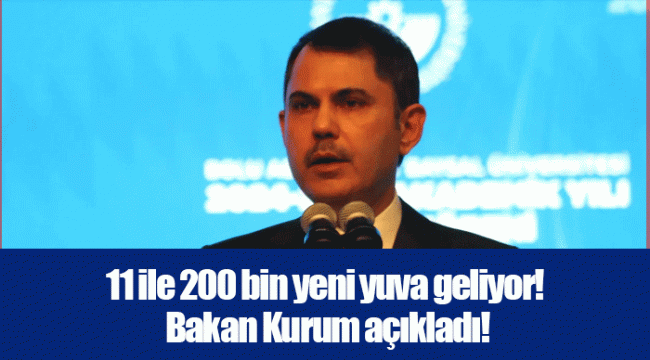 11 ile 200 bin yeni yuva geliyor! Bakan Kurum açıkladı!