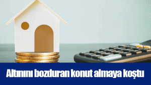 Altınını bozduran konut almaya koştu