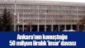 Ankara'nın konuştuğu 50 milyon liralık 'imar' davası