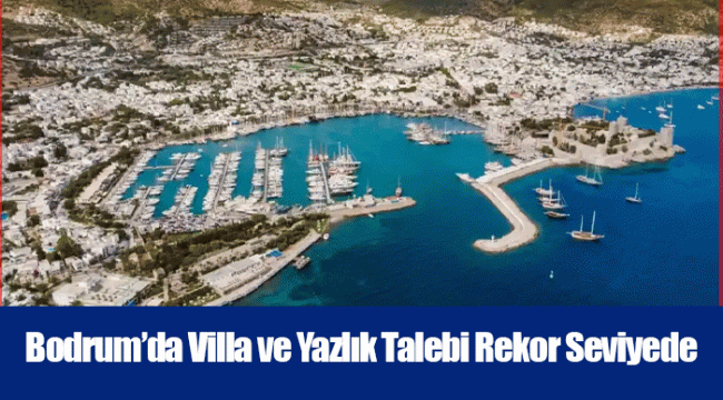 Bodrum’da Villa ve Yazlık Talebi Rekor Seviyede