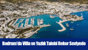 Bodrum’da Villa ve Yazlık Talebi Rekor Seviyede