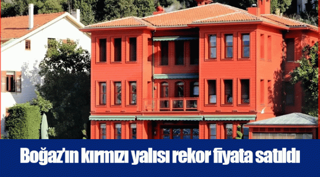 Boğaz’ın kırmızı yalısı rekor fiyata satıldı