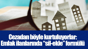 Cezadan böyle kurtuluyorlar: Emlak ilanlarında “sil-ekle” formülü