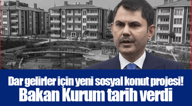 Dar gelirler için yeni sosyal konut projesi! Bakan Kurum tarih verdi