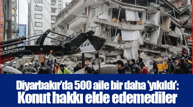 Diyarbakır’da 500 aile bir daha 'yıkıldı': Konut hakkı elde edemediler