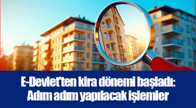 E-Devlet’ten kira dönemi başladı: Adım adım yapılacak işlemler