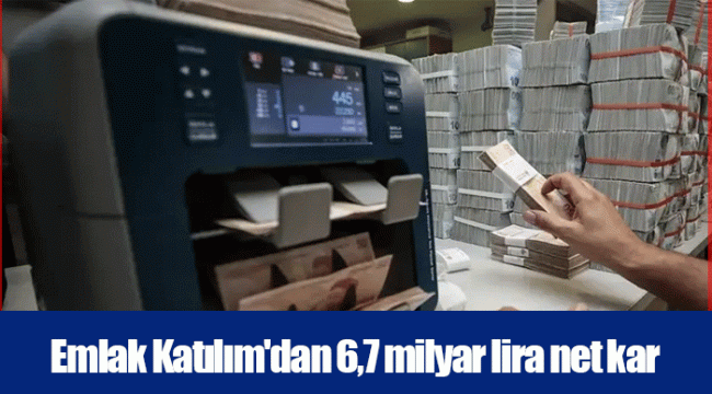 Emlak Katılım'dan 6,7 milyar lira net kar