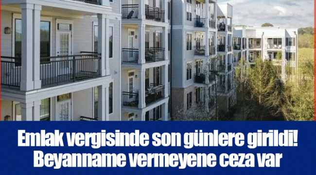 Emlak vergisinde son günlere girildi! Beyanname vermeyene ceza var