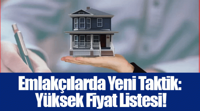 Emlakçılarda Yeni Taktik: Yüksek Fiyat Listesi!