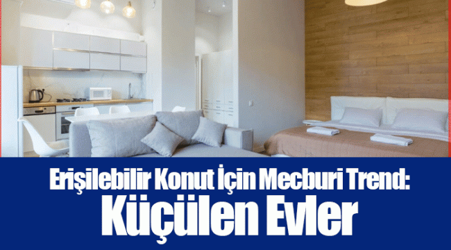 Erişilebilir Konut İçin Mecburi Trend: Küçülen Evler