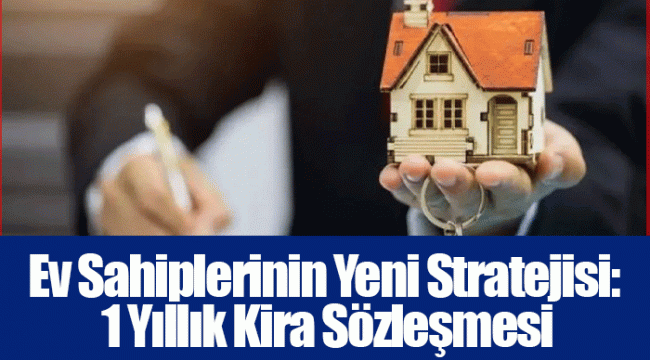 Ev Sahiplerinin Yeni Stratejisi: 1 Yıllık Kira Sözleşmesi