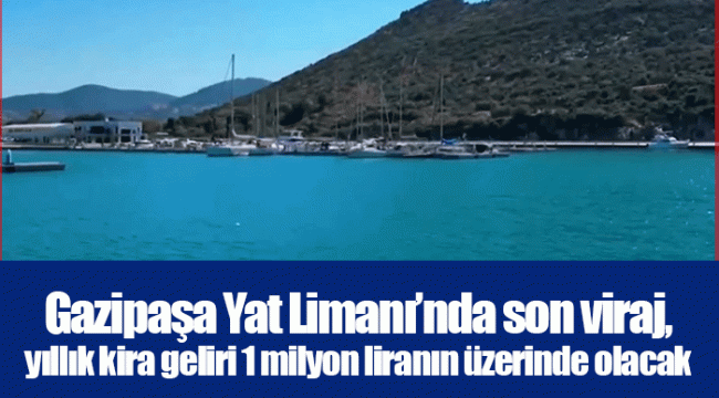 Gazipaşa Yat Limanı’nda son viraj, yıllık kira geliri 1 milyon liranın üzerinde olacak